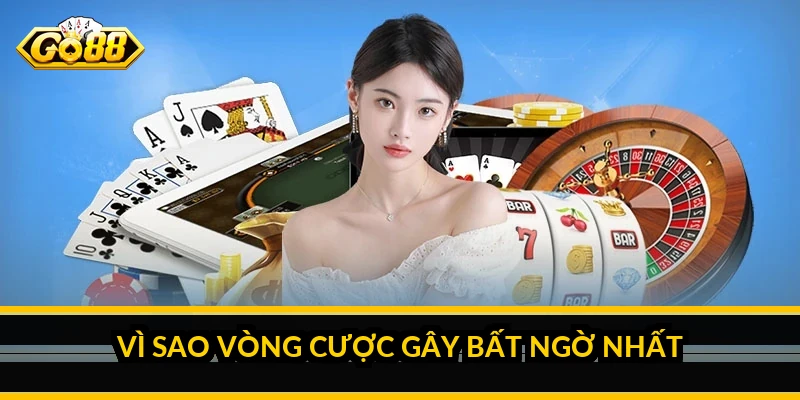 Vì sao vòng cược gây bất ngờ nhất