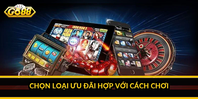 Chọn loại ưu đãi hợp với cách chơi