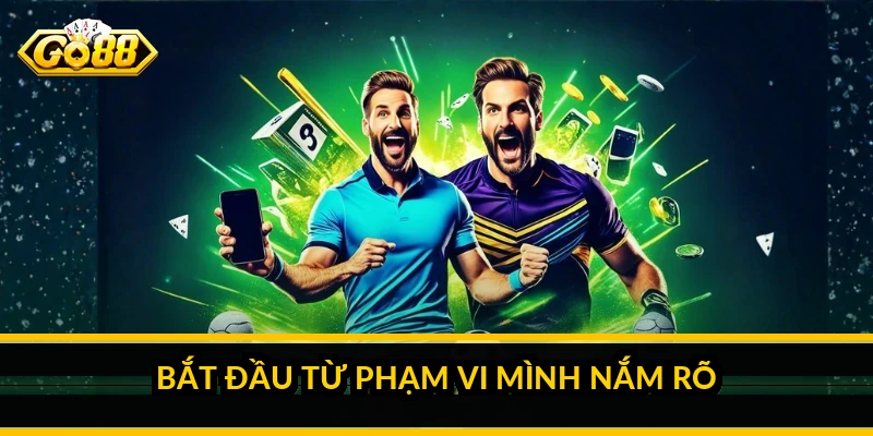 Bắt đầu từ phạm vi mình nắm rõ
