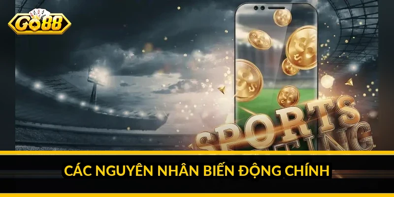 Cách đọc biến động tỷ lệ kèo: hiểu vì sao tỷ lệ thay đổi 3 Các nguyên nhân biến động chính