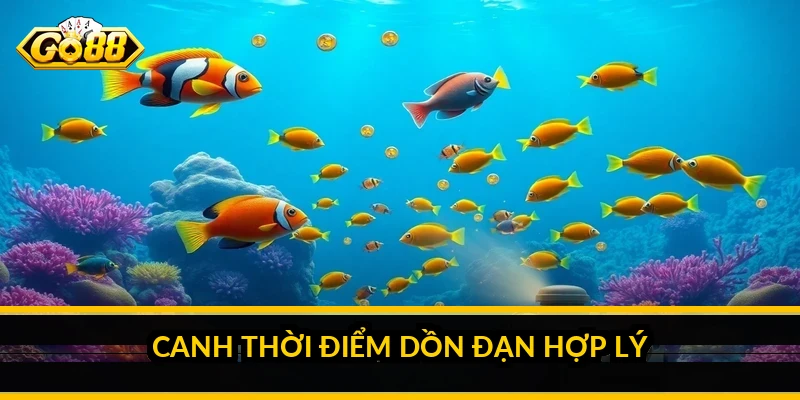 Canh thời điểm dồn đạn hợp lý