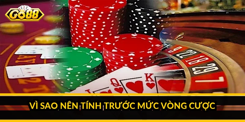 Vì sao nên tính trước mức vòng cược