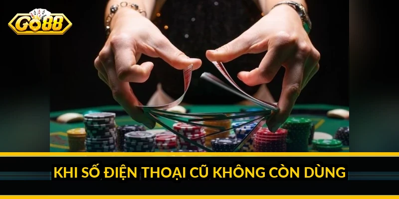 Quên mật khẩu GO88: cách khôi phục nhanh và an toàn 3 Khi số điện thoại cũ không còn dùng