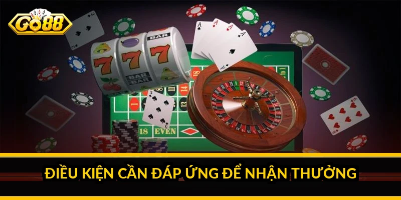 Điều kiện cần đáp ứng để nhận thưởng