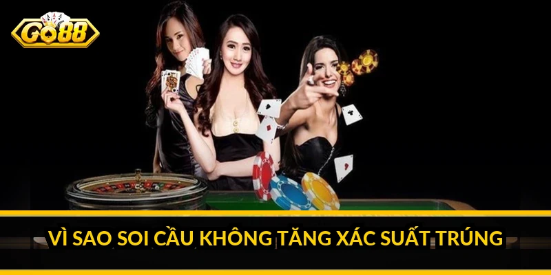 Vì sao soi cầu không tăng xác suất trúng