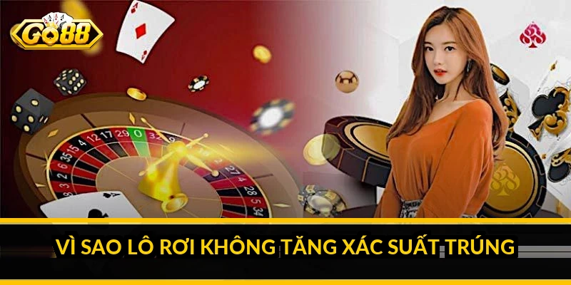 Vì sao lô rơi không tăng xác suất trúng