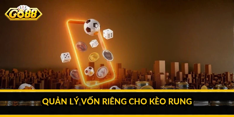 Quản lý vốn riêng cho kèo rung